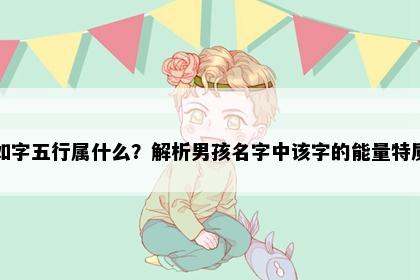 如字五行属什么？解析男孩名字中该字的能量特质
