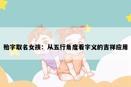 贻字取名女孩：从五行角度看字义的吉祥应用