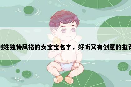 刘姓独特风格的女宝宝名字，好听又有创意的推荐