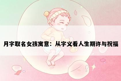 月字取名女孩寓意：从字义看人生期许与祝福
