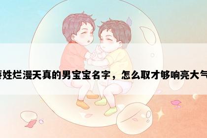 蔡姓烂漫天真的男宝宝名字，怎么取才够响亮大气？