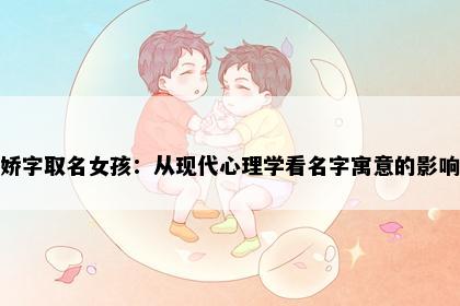 娇字取名女孩：从现代心理学看名字寓意的影响