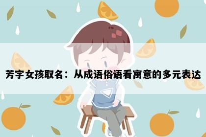 芳字女孩取名：从成语俗语看寓意的多元表达