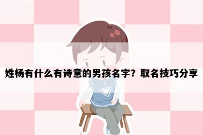 姓杨有什么有诗意的男孩名字？取名技巧分享