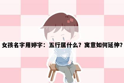 女孩名字用婷字：五行属什么？寓意如何延伸？