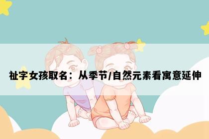 祉字女孩取名：从季节/自然元素看寓意延伸