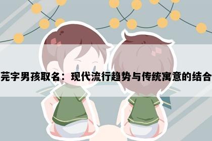 芫字男孩取名:现代流行趋势与传统寓意的结合