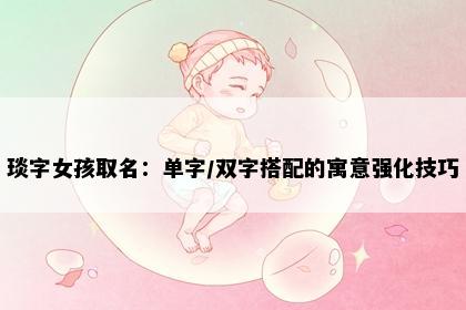 琰字女孩取名：单字/双字搭配的寓意强化技巧