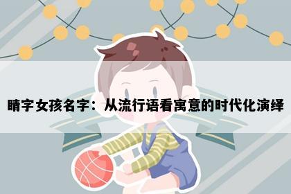 睛字女孩名字:从流行语看寓意的时代化演绎