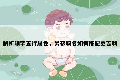 解析喻字五行属性，男孩取名如何搭配更吉利