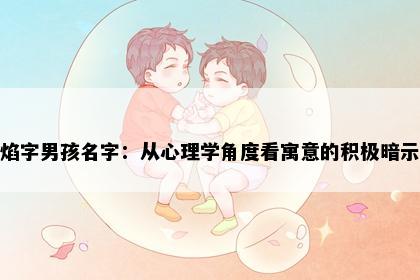 焰字男孩名字：从心理学角度看寓意的积极暗示