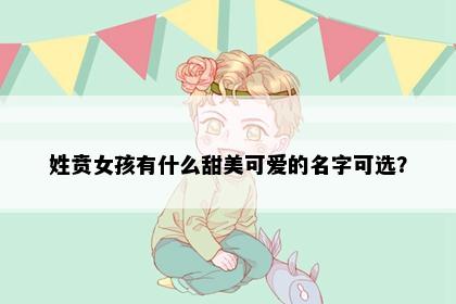 姓贲女孩有什么甜美可爱的名字可选？