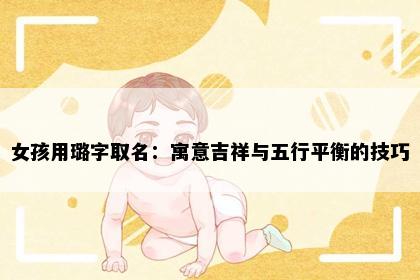 女孩用璐字取名:寓意吉祥与五行平衡的技巧