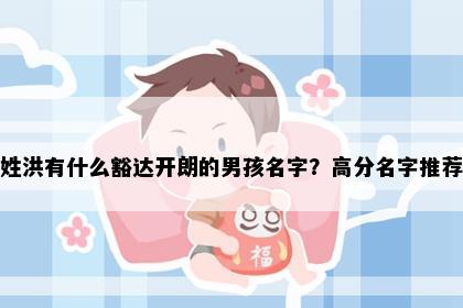 姓洪有什么豁达开朗的男孩名字?高分名字推荐