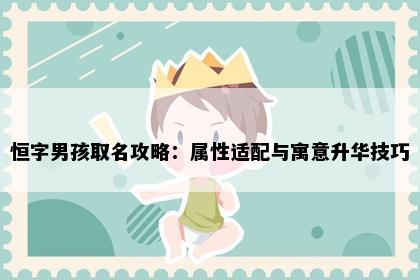 恒字男孩取名攻略：属性适配与寓意升华技巧