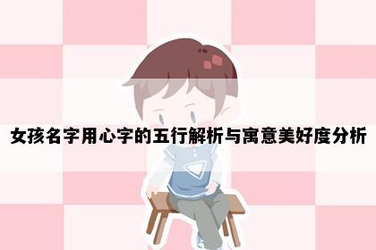 女孩名字用心字的五行解析与寓意美好度分析