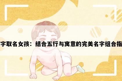 希字取名女孩：结合五行与寓意的完美名字组合指南
