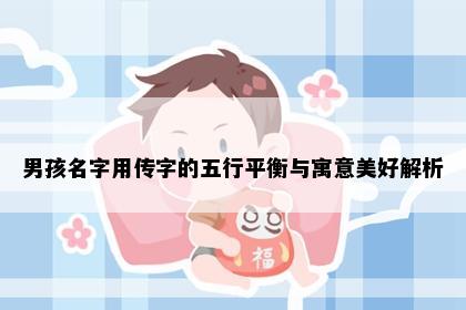 男孩名字用传字的五行平衡与寓意美好解析