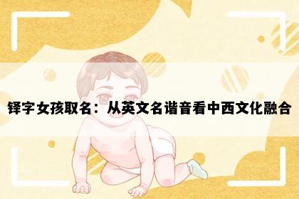 铎字女孩取名：从英文名谐音看中西文化融合