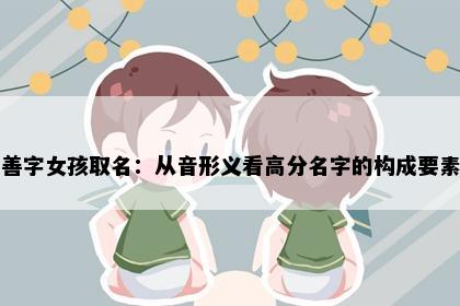 善字女孩取名：从音形义看高分名字的构成要素