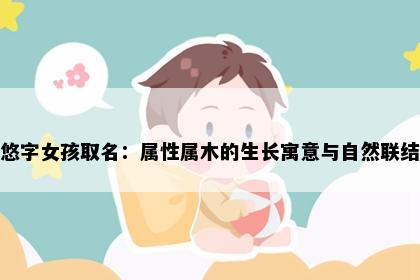 悠字女孩取名：属性属木的生长寓意与自然联结