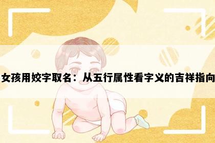 女孩用姣字取名：从五行属性看字义的吉祥指向