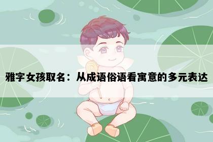 雅字女孩取名：从成语俗语看寓意的多元表达