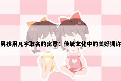 男孩用凡字取名的寓意：传统文化中的美好期许