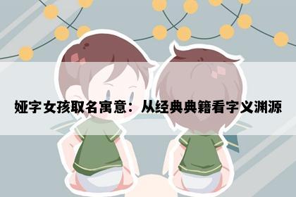 娅字女孩取名寓意：从经典典籍看字义渊源