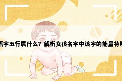 语字五行属什么？解析女孩名字中该字的能量特质