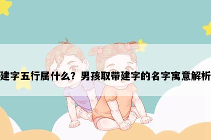 建字五行属什么？男孩取带建字的名字寓意解析