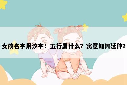 女孩名字用汐字：五行属什么？寓意如何延伸？