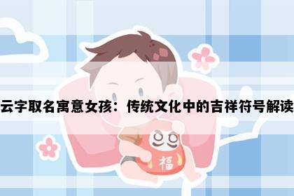 云字取名寓意女孩：传统文化中的吉祥符号解读