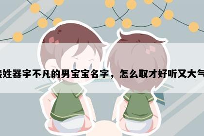 裴姓器宇不凡的男宝宝名字，怎么取才好听又大气？
