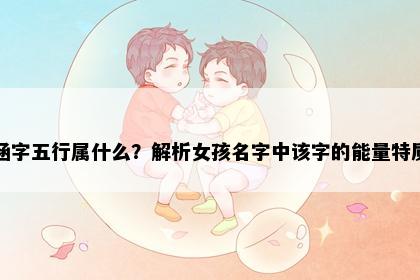 涵字五行属什么？解析女孩名字中该字的能量特质