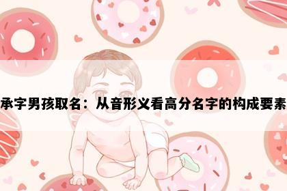 承字男孩取名：从音形义看高分名字的构成要素