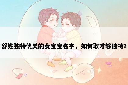 舒姓独特优美的女宝宝名字，如何取才够独特？