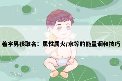 善字男孩取名:属性属火/水等的能量调和技巧