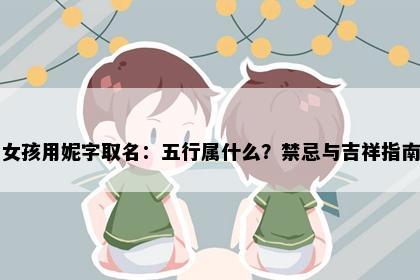 女孩用妮字取名:五行属什么?禁忌与吉祥指南