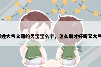 祁姓大气文雅的男宝宝名字,怎么取才好听又大气?