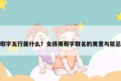 瑕字五行属什么?女孩用瑕字取名的寓意与禁忌