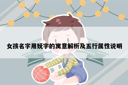 女孩名字用妩字的寓意解析及五行属性说明