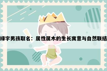 绿字男孩取名:属性属木的生长寓意与自然联结