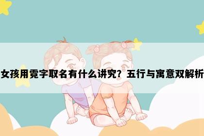 女孩用霓字取名有什么讲究?五行与寓意双解析