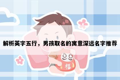 解析英字五行，男孩取名的寓意深远名字推荐