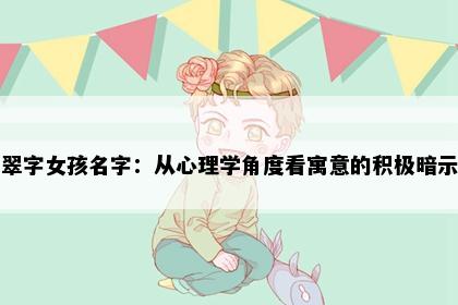 翠字女孩名字：从心理学角度看寓意的积极暗示
