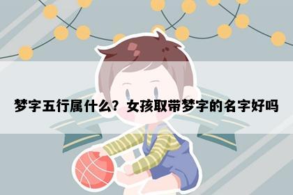 梦字五行属什么？女孩取带梦字的名字好吗