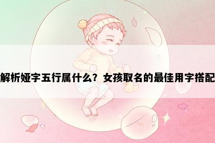 解析娅字五行属什么？女孩取名的最佳用字搭配