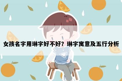 女孩名字用琳字好不好？琳字寓意及五行分析