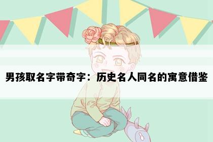 男孩取名字带奇字：历史名人同名的寓意借鉴
